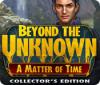 لعبة Beyond the Unknown: A Matter of Time Collector's Edition