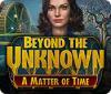 لعبة Beyond the Unknown: A Matter of Time