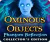 لعبة Ominous Objects: Phantom Reflection Collector's Edition